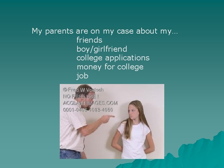 My parents are on my case about my… friends boy/girlfriend college applications money for