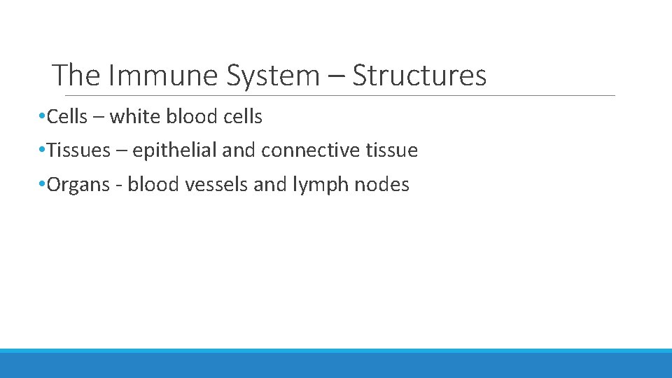The Immune System – Structures • Cells – white blood cells • Tissues – The Immune System – Structures • Cells – white blood cells • Tissues –