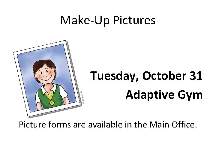 Make-Up Pictures Tuesday, October 31 Adaptive Gym Picture forms are available in the Main