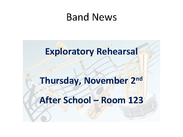 Band News Exploratory Rehearsal Thursday, November 2 nd After School – Room 123 