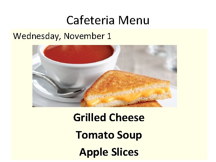Cafeteria Menu Wednesday, November 1 Grilled Cheese Tomato Soup Apple Slices 