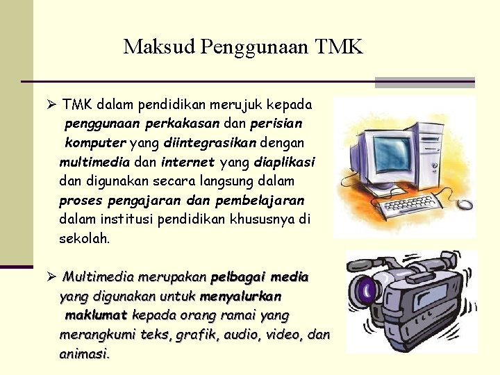 Maksud Penggunaan TMK Ø TMK dalam pendidikan merujuk kepada penggunaan perkakasan dan perisian komputer