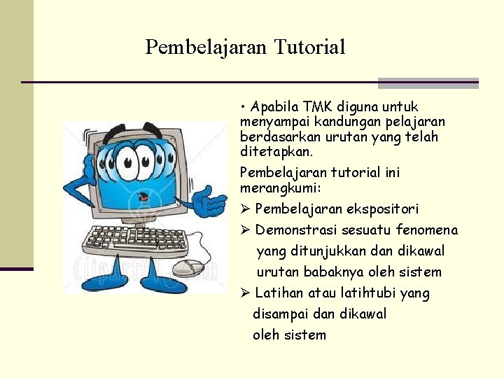 Pembelajaran Tutorial • Apabila TMK diguna untuk menyampai kandungan pelajaran berdasarkan urutan yang telah