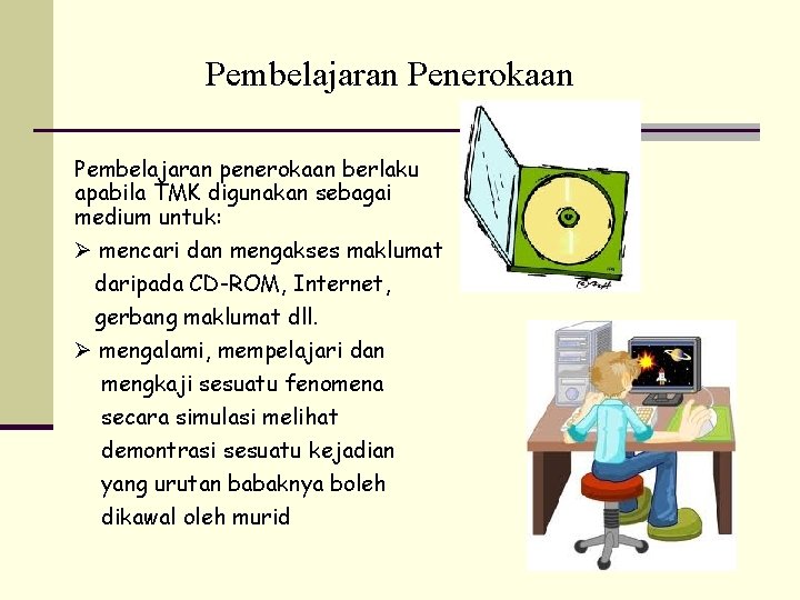 Pembelajaran Penerokaan Pembelajaran penerokaan berlaku apabila TMK digunakan sebagai medium untuk: Ø mencari dan