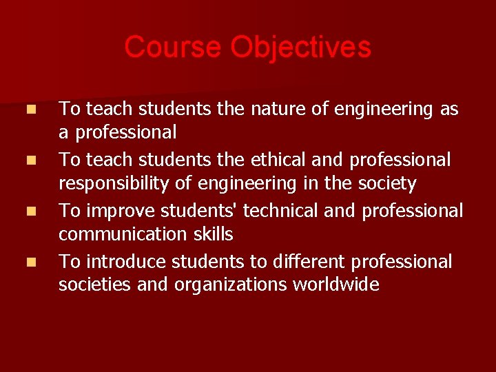 Course Objectives n n To teach students the nature of engineering as a professional
