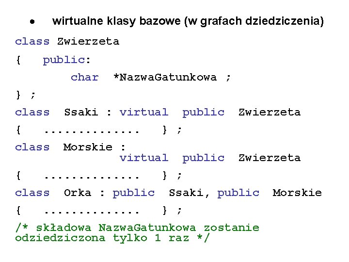 · wirtualne klasy bazowe (w grafach dziedziczenia) class Zwierzeta { public: char } ;