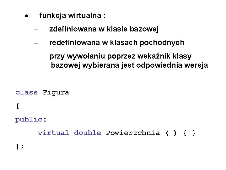 · funkcja wirtualna : – zdefiniowana w klasie bazowej – redefiniowana w klasach pochodnych
