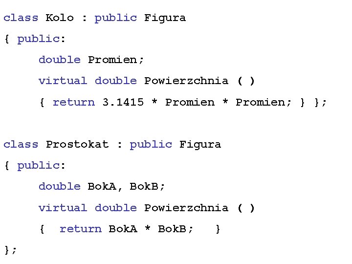 class Kolo : public Figura { public: double Promien; virtual double Powierzchnia ( )