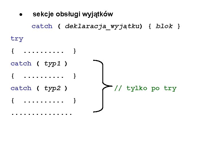 · sekcje obsługi wyjątków catch ( deklaracja_wyjątku) { blok } try { . .