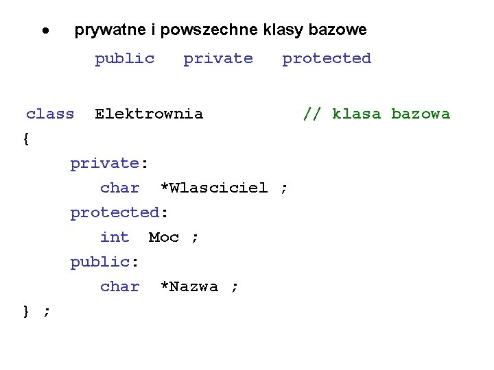 · prywatne i powszechne klasy bazowe public private protected class Elektrownia // klasa bazowa