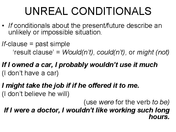UNREAL CONDITIONALS • If conditionals about the present/future describe an unlikely or impossible situation.