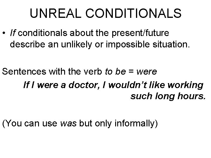 UNREAL CONDITIONALS • If conditionals about the present/future describe an unlikely or impossible situation.