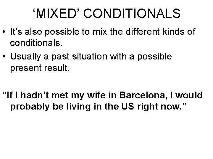 ‘MIXED’ CONDITIONALS • It’s also possible to mix the different kinds of conditionals. •