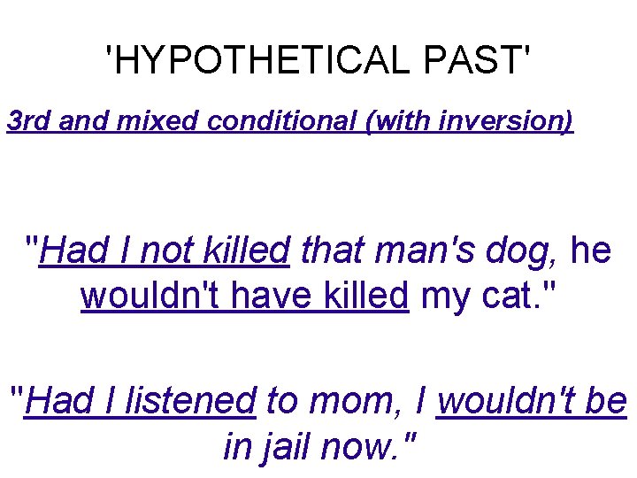 'HYPOTHETICAL PAST' 3 rd and mixed conditional (with inversion) "Had I not killed that