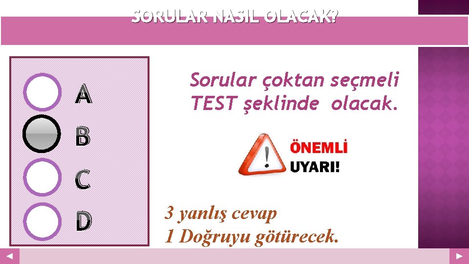 SORULAR NASIL OLACAK? Your Logo A Sorular çoktan seçmeli TEST şeklinde olacak. B C