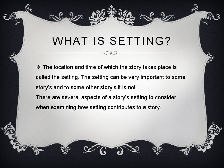 WHAT IS SETTING? v The location and time of which the story takes place