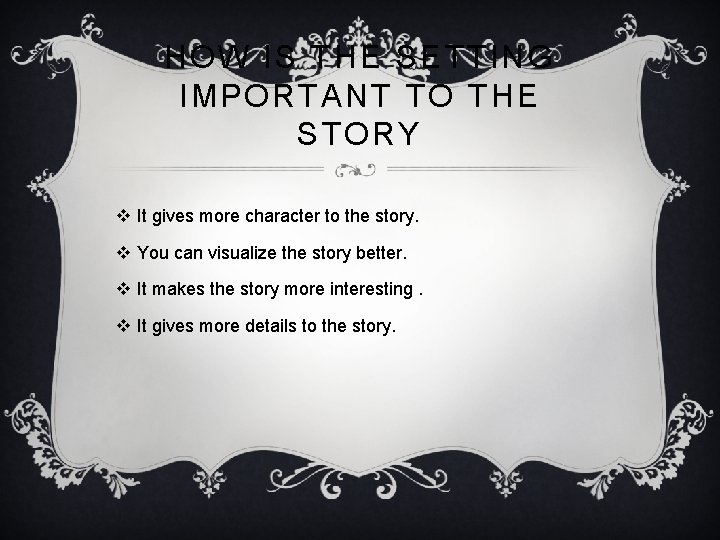 HOW IS THE SETTING IMPORTANT TO THE STORY v It gives more character to