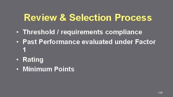 Review & Selection Process • Threshold / requirements compliance • Past Performance evaluated under