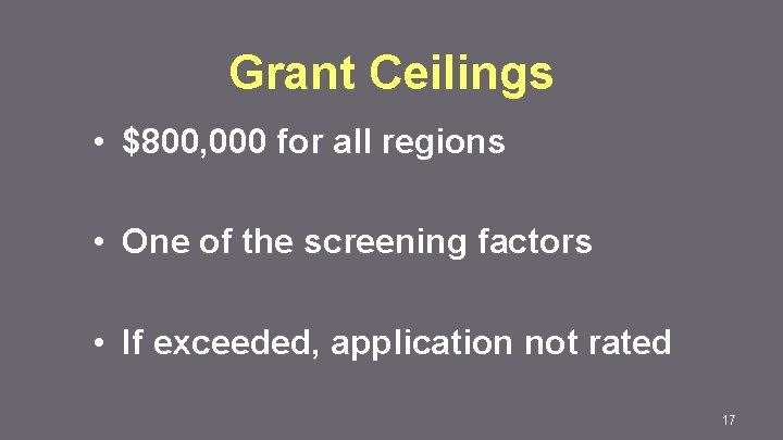 Grant Ceilings • $800, 000 for all regions • One of the screening factors