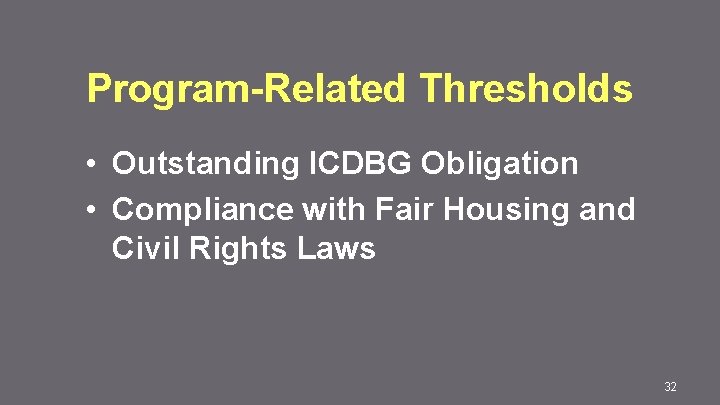 Program-Related Thresholds • Outstanding ICDBG Obligation • Compliance with Fair Housing and Civil Rights