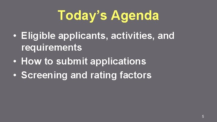 Today’s Agenda • Eligible applicants, activities, and requirements • How to submit applications •