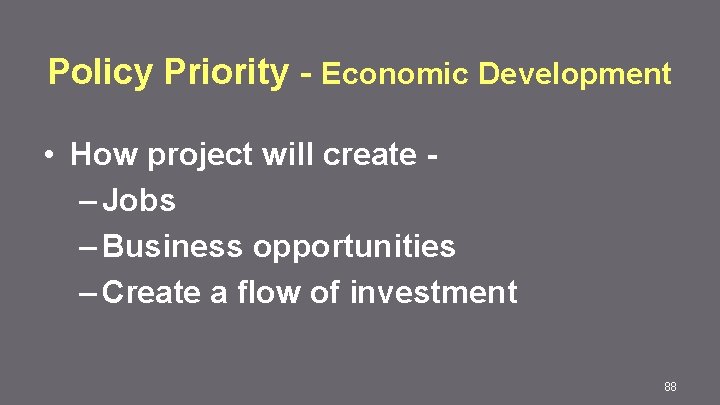 Policy Priority - Economic Development • How project will create – Jobs – Business