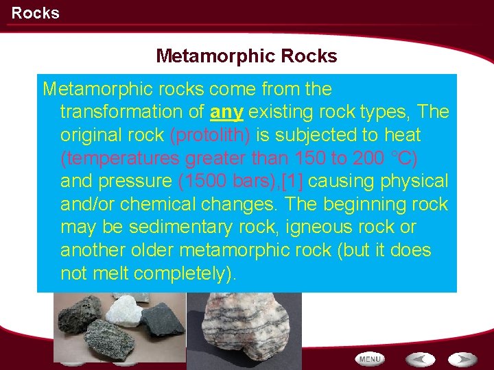 Rocks Metamorphic rocks come from the transformation of any existing rock types, The original