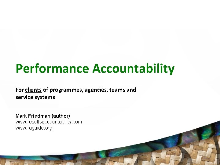 Performance Accountability For clients of programmes, agencies, teams and service systems Mark Friedman (author)