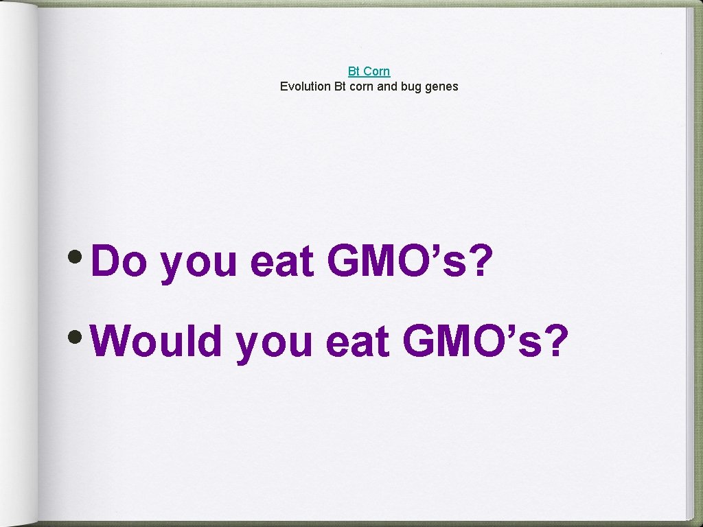 Bt Corn Evolution Bt corn and bug genes • Do you eat GMO’s? •