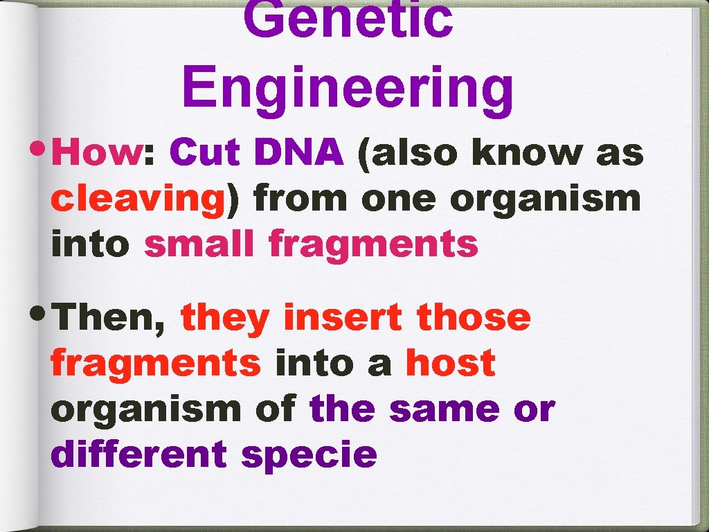 Genetic Engineering • How: Cut DNA (also know as cleaving) from one organism into