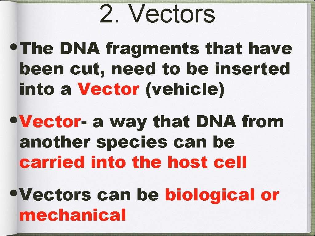 2. Vectors • The DNA fragments that have been cut, need to be inserted
