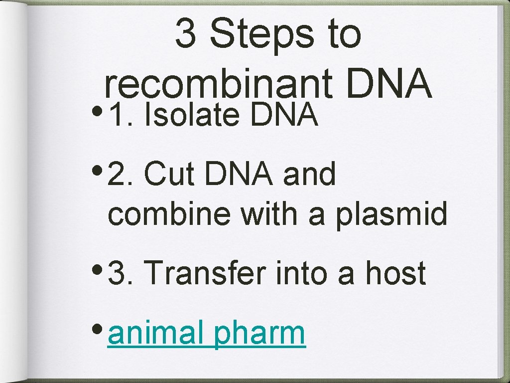 3 Steps to recombinant DNA • 1. Isolate DNA • 2. Cut DNA and