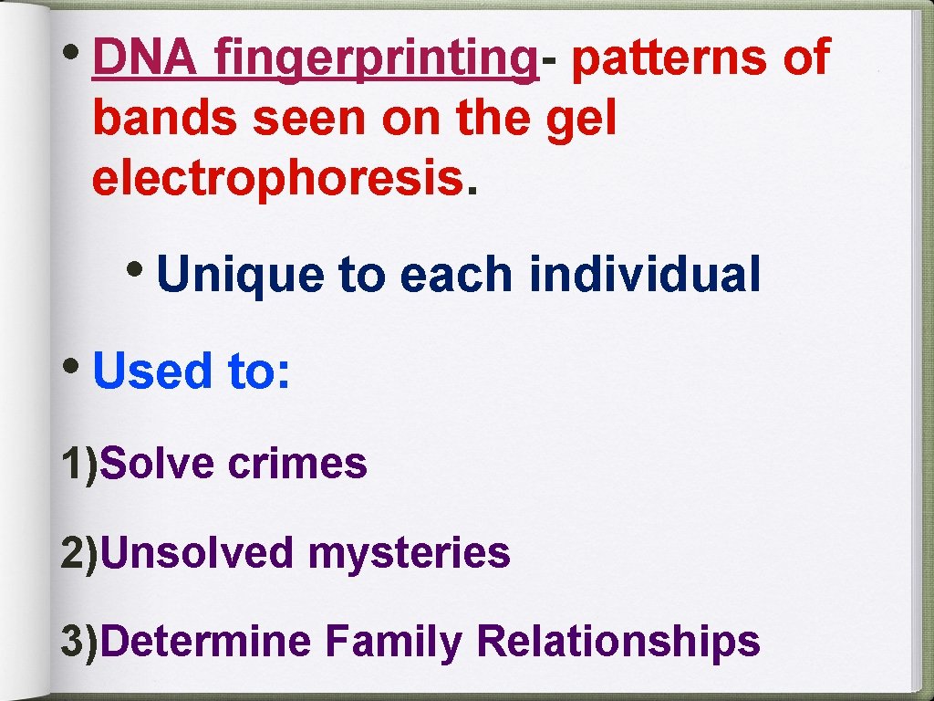  • DNA fingerprinting- patterns of bands seen on the gel electrophoresis. • Unique