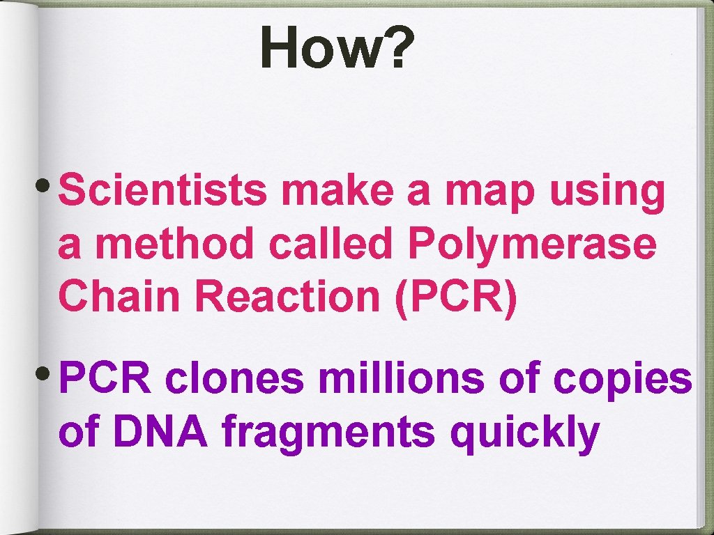 How? • Scientists make a map using a method called Polymerase Chain Reaction (PCR)