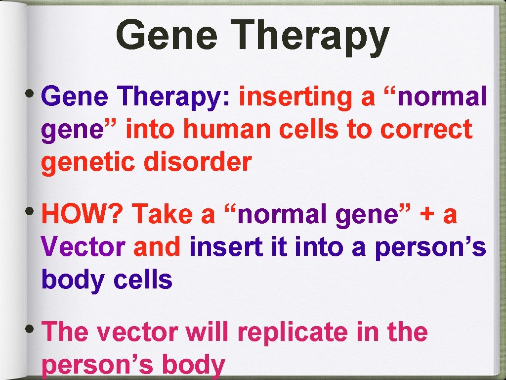 Gene Therapy • Gene Therapy: inserting a “normal gene” into human cells to correct