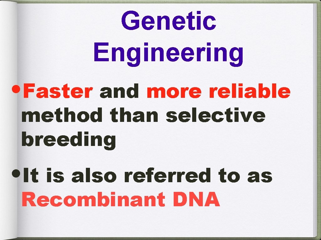 Genetic Engineering • Faster and more reliable method than selective breeding • It is