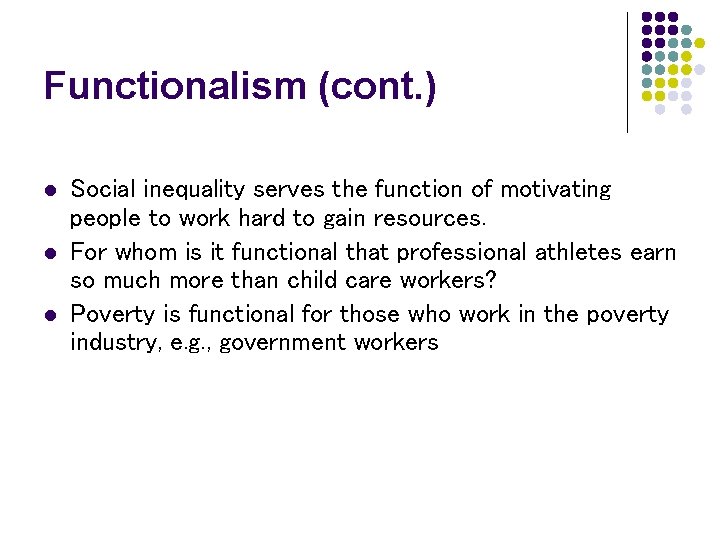 Functionalism (cont. ) l l l Social inequality serves the function of motivating people