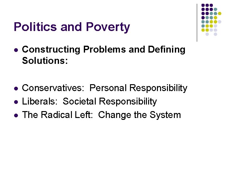 Politics and Poverty l Constructing Problems and Defining Solutions: l Conservatives: Personal Responsibility Liberals: