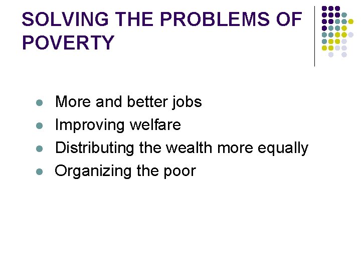 SOLVING THE PROBLEMS OF POVERTY l l More and better jobs Improving welfare Distributing