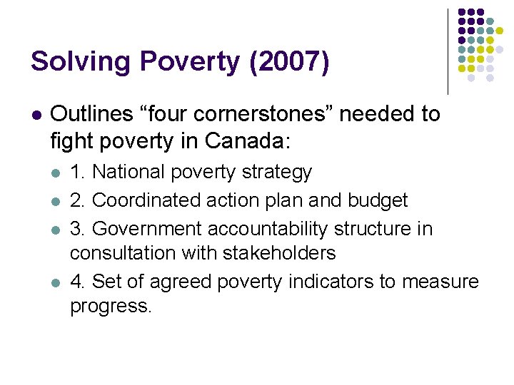 Solving Poverty (2007) l Outlines “four cornerstones” needed to fight poverty in Canada: l