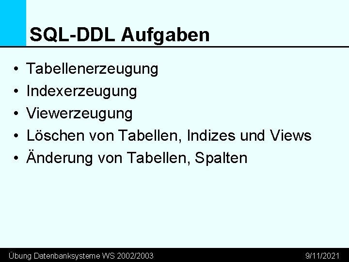 SQL-DDL Aufgaben • • • Tabellenerzeugung Indexerzeugung Viewerzeugung Löschen von Tabellen, Indizes und Views