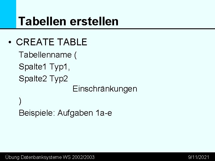 Tabellen erstellen • CREATE TABLE Tabellenname ( Spalte 1 Typ 1, Spalte 2 Typ