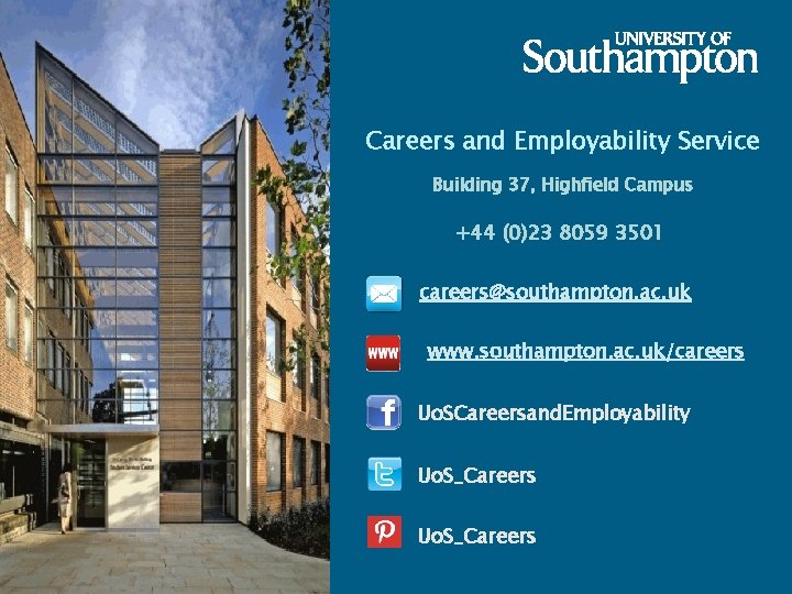 Careers and Employability Service Building 37, Highfield Campus +44 (0)23 8059 3501 careers@southampton. ac.