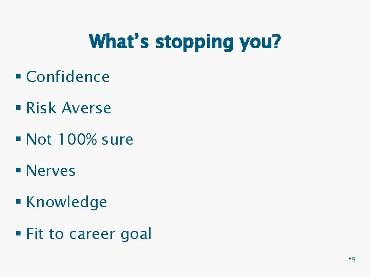 What’s stopping you? § Confidence § Risk Averse § Not 100% sure § Nerves