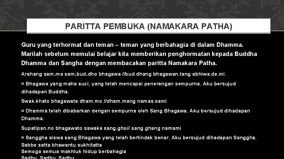 PARITTA PEMBUKA (NAMAKARA PATHA) Guru yang terhormat dan teman – teman yang berbahagia di