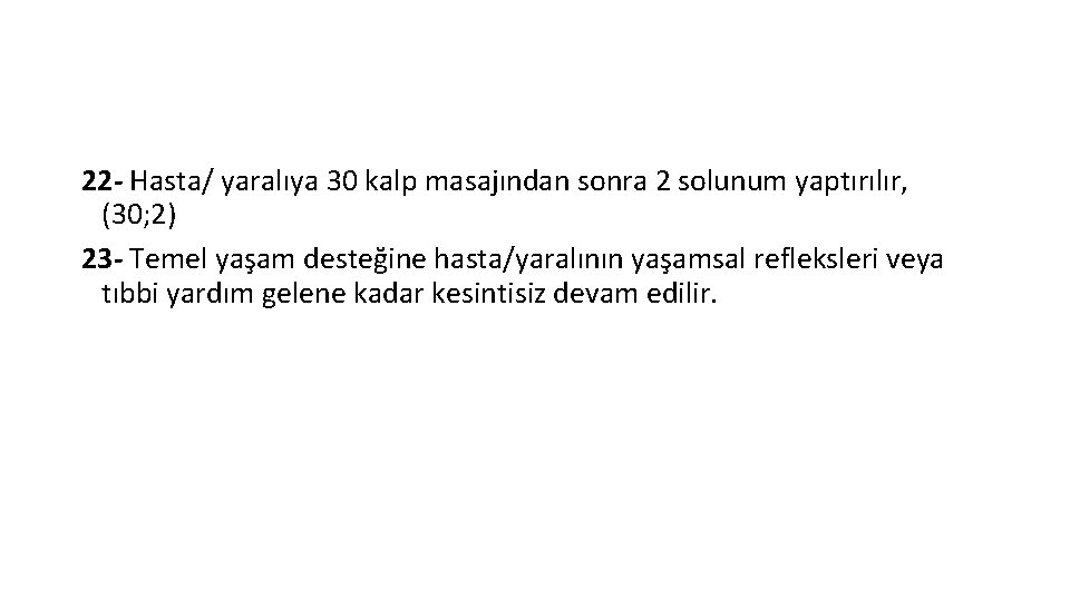 22 - Hasta/ yaralıya 30 kalp masajından sonra 2 solunum yaptırılır, (30; 2) 23