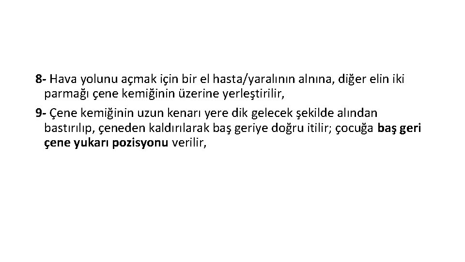 8 - Hava yolunu açmak için bir el hasta/yaralının alnına, diğer elin iki parmağı