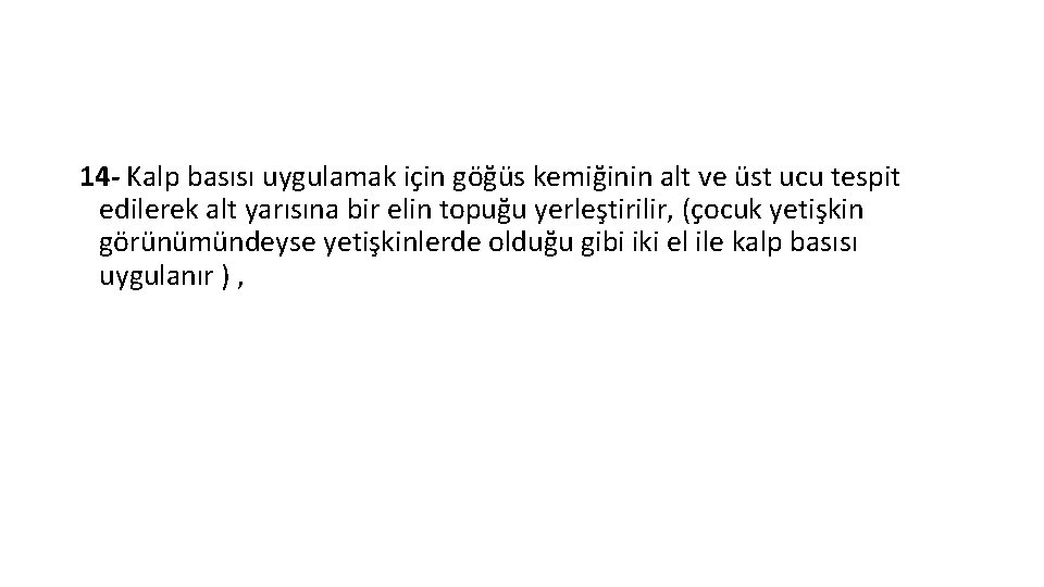 14 - Kalp basısı uygulamak için göğüs kemiğinin alt ve üst ucu tespit edilerek