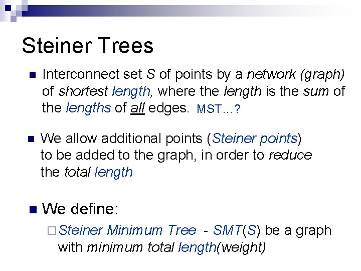 Steiner Trees n Interconnect set S of points by a network (graph) of shortest