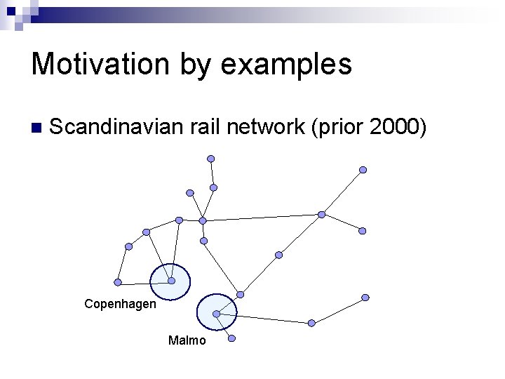 Motivation by examples n Scandinavian rail network (prior 2000) Copenhagen Malmo 